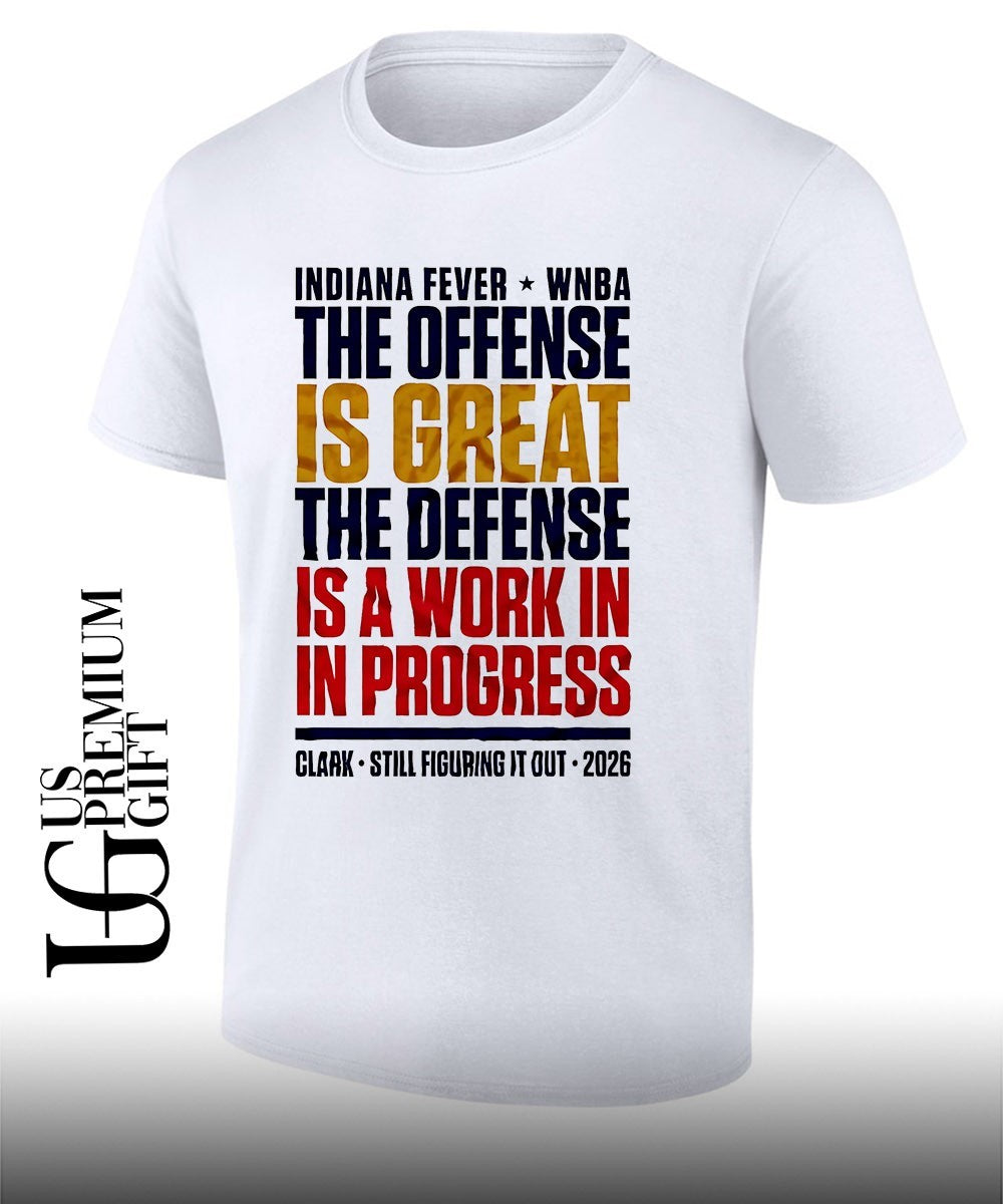Indiana Fever Wnba The Offens Is Great The Defens Is A Work In In Progress Clark Still Figuring It Out 2026 shirt - T-Shirt, Sweatshirt, Hoodie