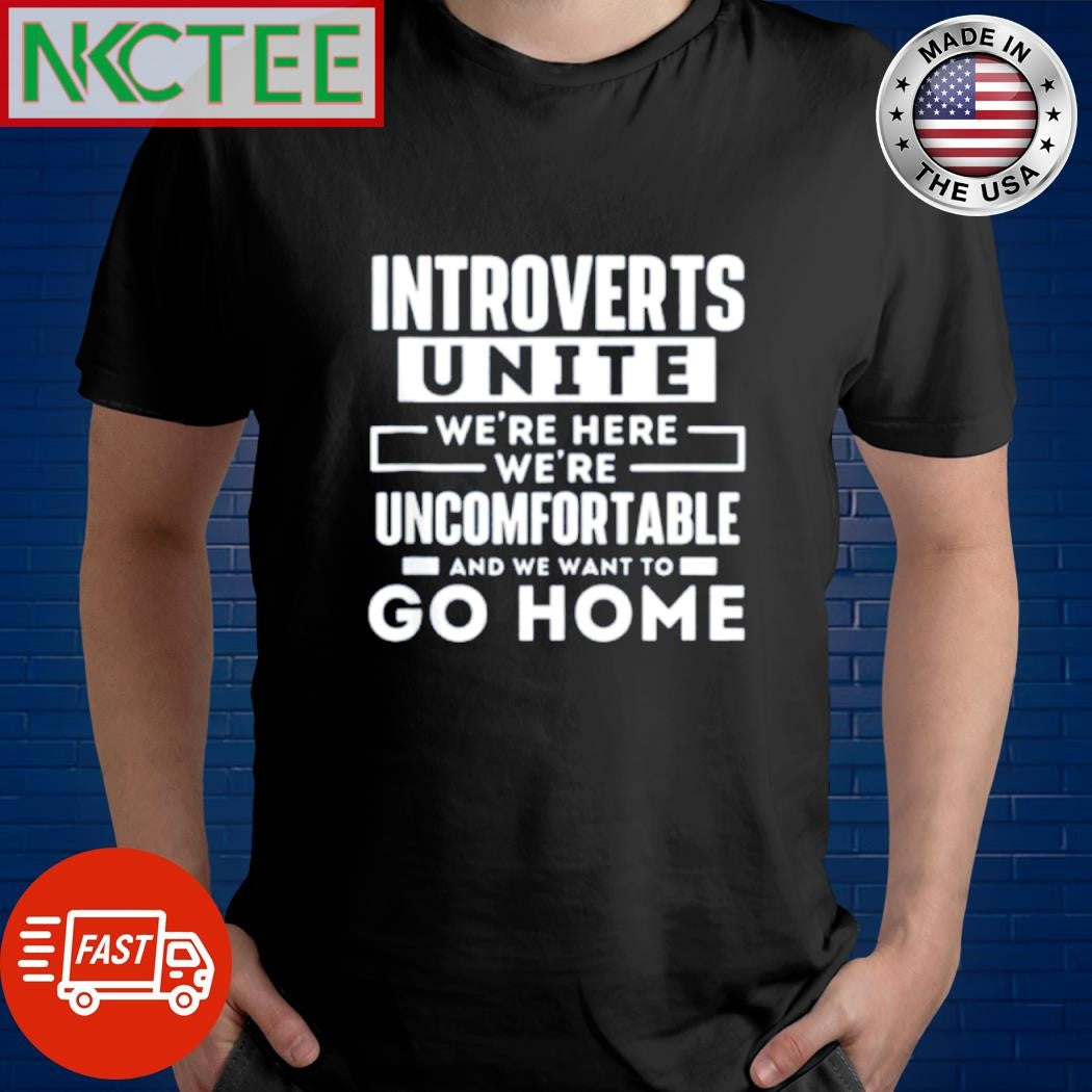 Introverts unite were here were uncomfortable and we want to go home shirt Unisex T-shirt, Sweatshirt, Hoodie, Long Sleeve Tee - T-Shirt, Sweatshirt, Hoodie