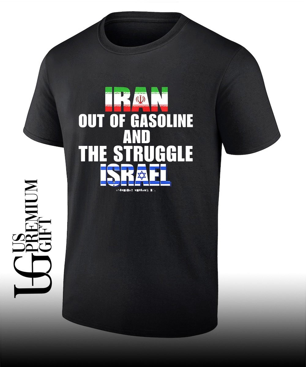 Iran Out Of Gasoline and The Struggle Israel shirt Unisex T-shirt, Sweatshirt, Hoodie, Long Sleeve Tee - T-Shirt, Sweatshirt, Hoodie