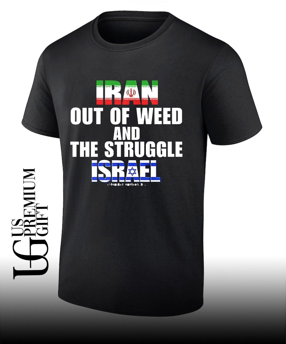 Iran Out Of Weed and The Struggle Israel shirt Unisex T-shirt, Sweatshirt, Hoodie, Long Sleeve Tee - T-Shirt, Sweatshirt, Hoodie