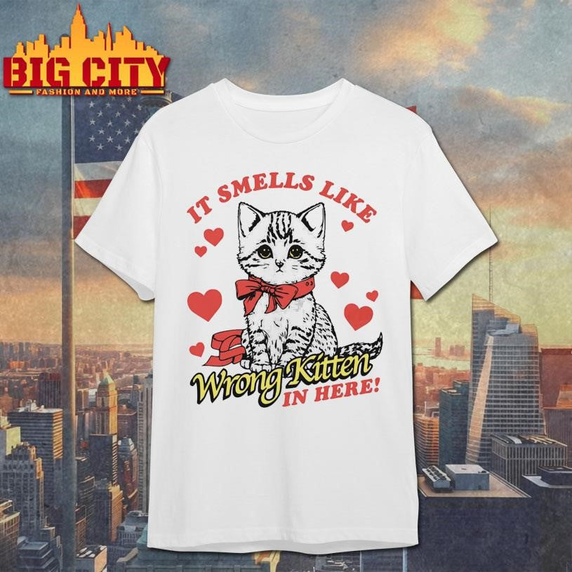 Official It Smells Like Wrong Kitten In Here Shirt Unisex T-shirt, Sweatshirt, Hoodie, Long Sleeve Tee - T-Shirt, Sweatshirt, Hoodie