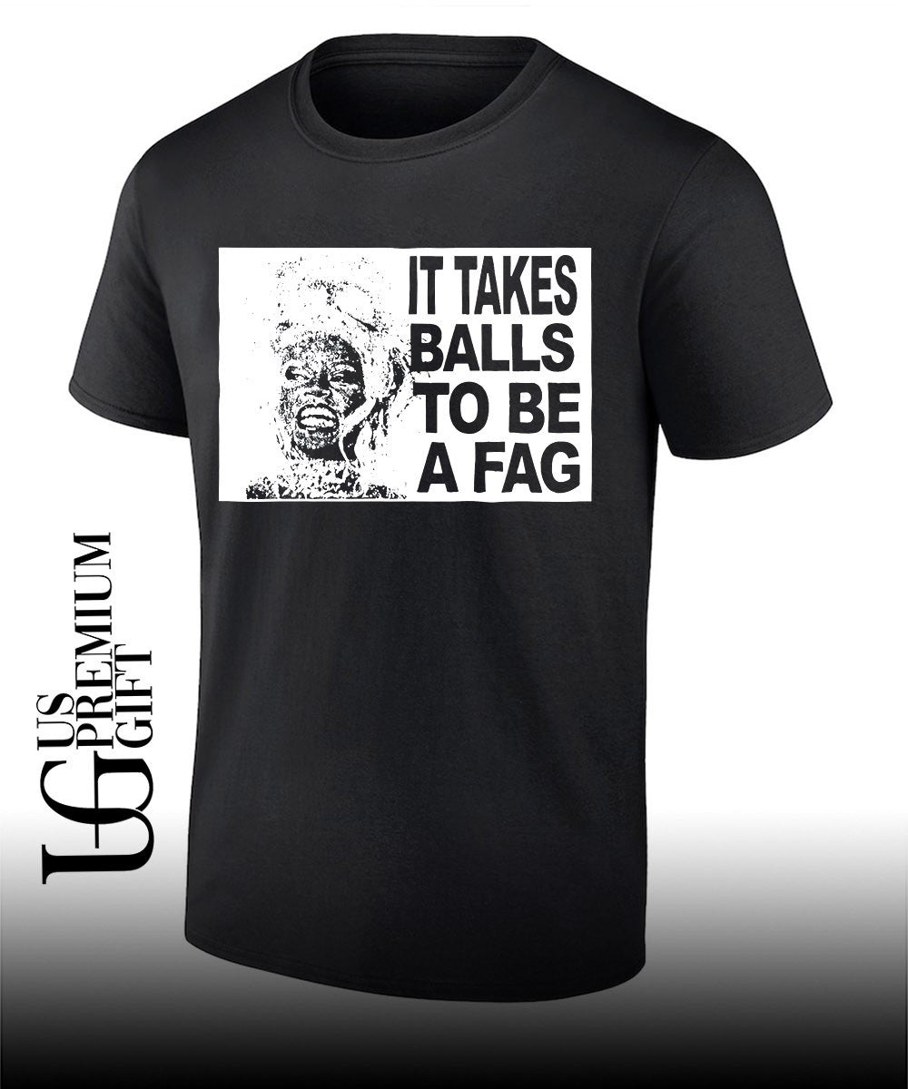 It Takes Balls To Be A Fag shirt Unisex T-shirt, Sweatshirt, Hoodie, Long Sleeve Tee - T-Shirt, Sweatshirt, Hoodie
