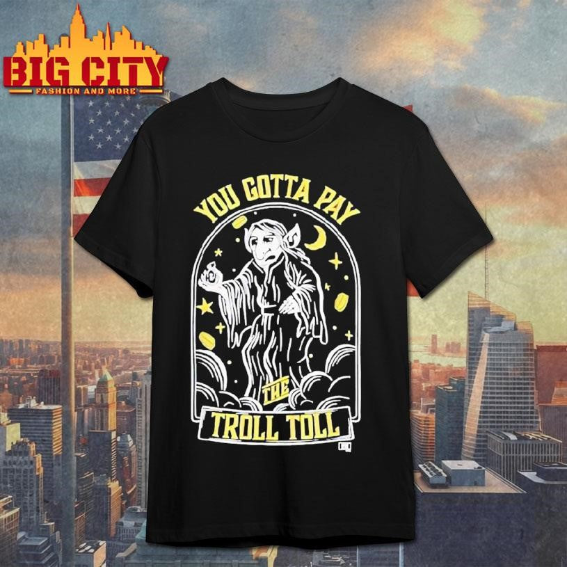 Its Always Sunny Gotta Pay The Troll Toll Shirt Unisex T-shirt, Sweatshirt, Hoodie, Long Sleeve Tee - T-Shirt, Sweatshirt, Hoodie