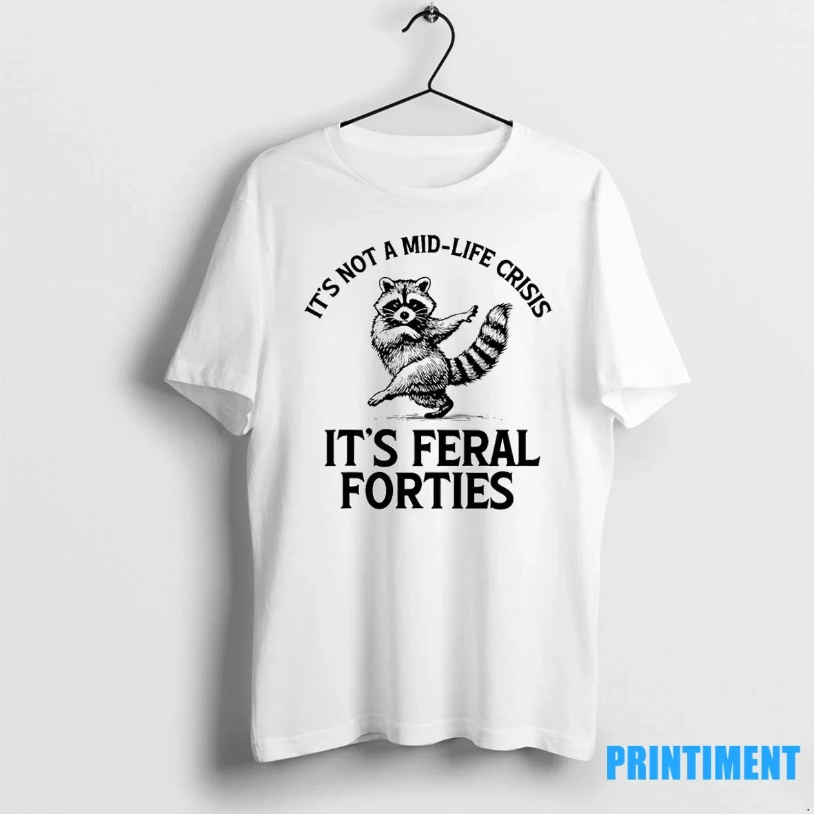 Its Not A Mid Life Crisis Its Feral Forties Raccoon Tshirts Sweater Unisex T-shirt, Sweatshirt, Hoodie, Long Sleeve Tee - T-Shirt, Sweatshirt, Hoodie