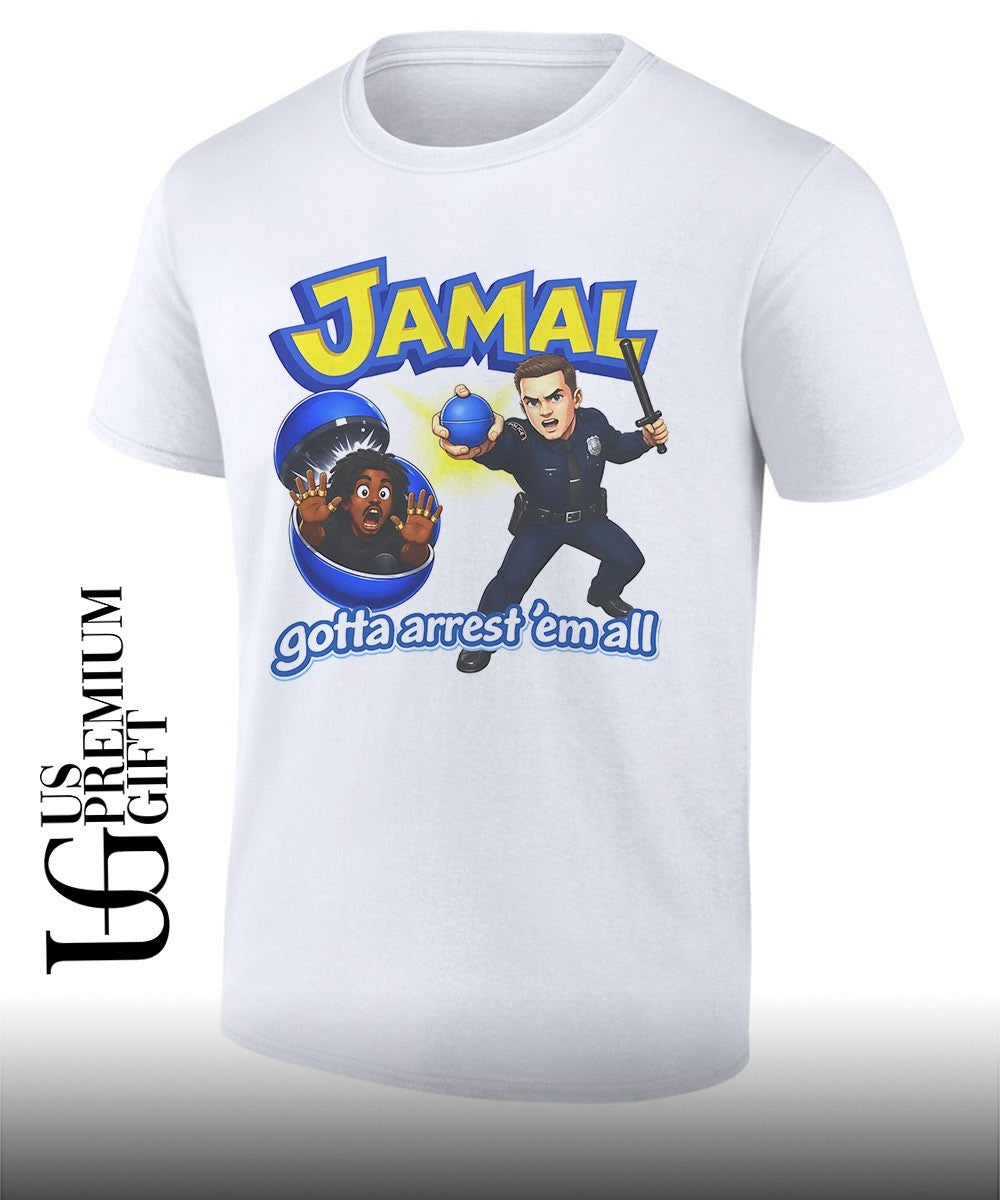 Jamal gotta arrest em all funny police T-shirt Unisex T-shirt, Sweatshirt, Hoodie, Long Sleeve Tee - T-Shirt, Sweatshirt, Hoodie