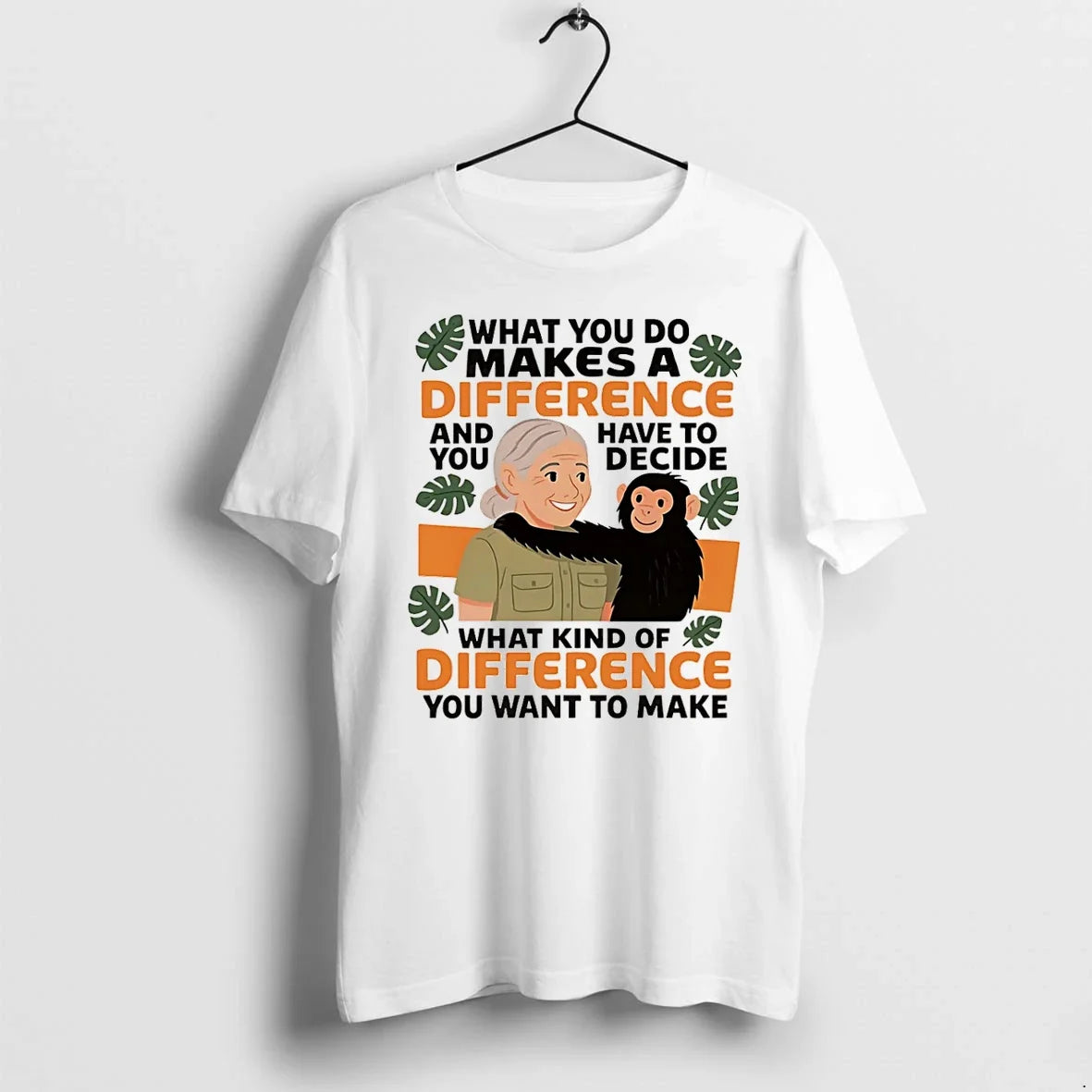 Jane Goodall Quote What You Do Makes A Difference And You Have To Decide Tshirts Unisex T-shirt, Sweatshirt, Hoodie, Long Sleeve Tee - T-Shirt, Sweatshirt, Hoodie