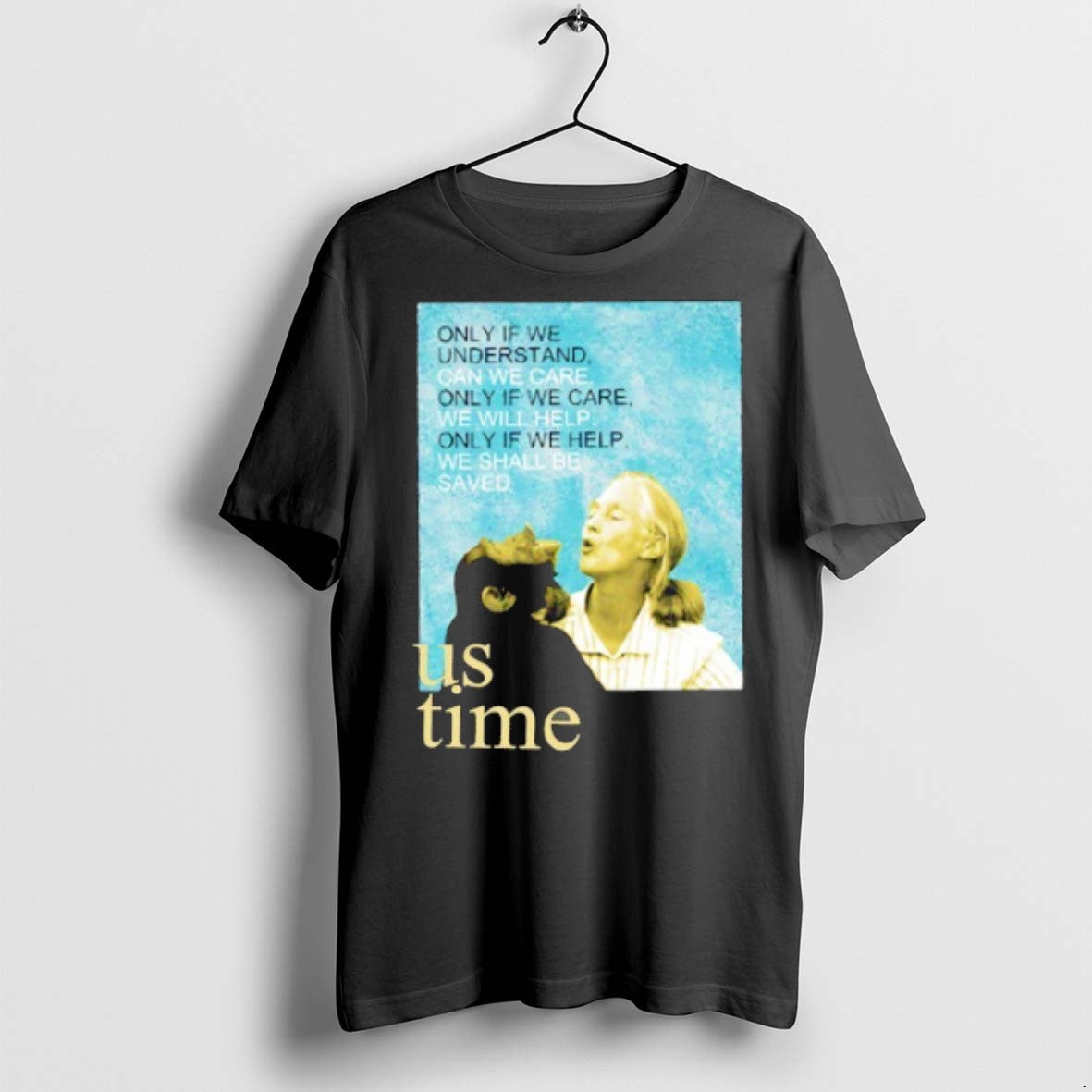 Jane Goodall Us Time Only If We Understand Can We Care Only If We Care Unisex T-shirt, Sweatshirt, Hoodie, Long Sleeve Tee - T-Shirt, Sweatshirt, Hoodie