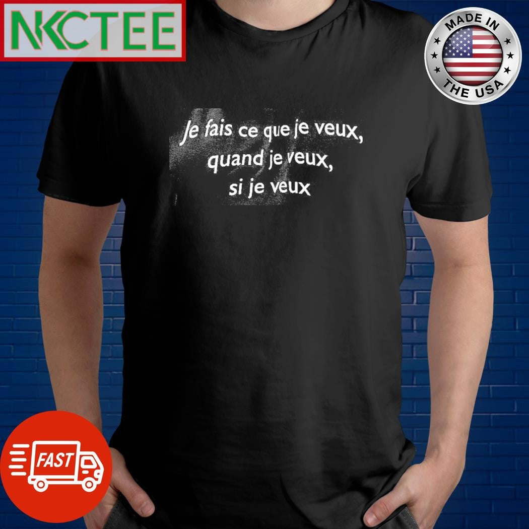 Je fais ce que je veux, quand je veux, si je veux text shirt Unisex T-shirt, Sweatshirt, Hoodie, Long Sleeve Tee - T-Shirt, Sweatshirt, Hoodie