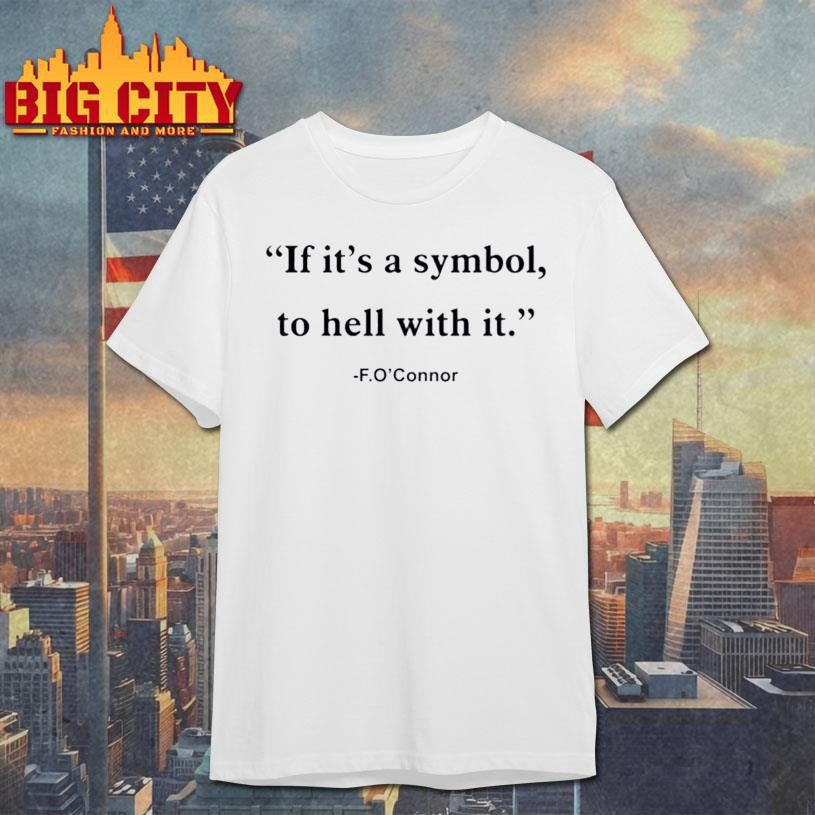 Jonathan Roumie Flannery O’connor Quote If It’s Just A Symbol To Hell With It Flannery shirt - T-Shirt, Sweatshirt, Hoodie