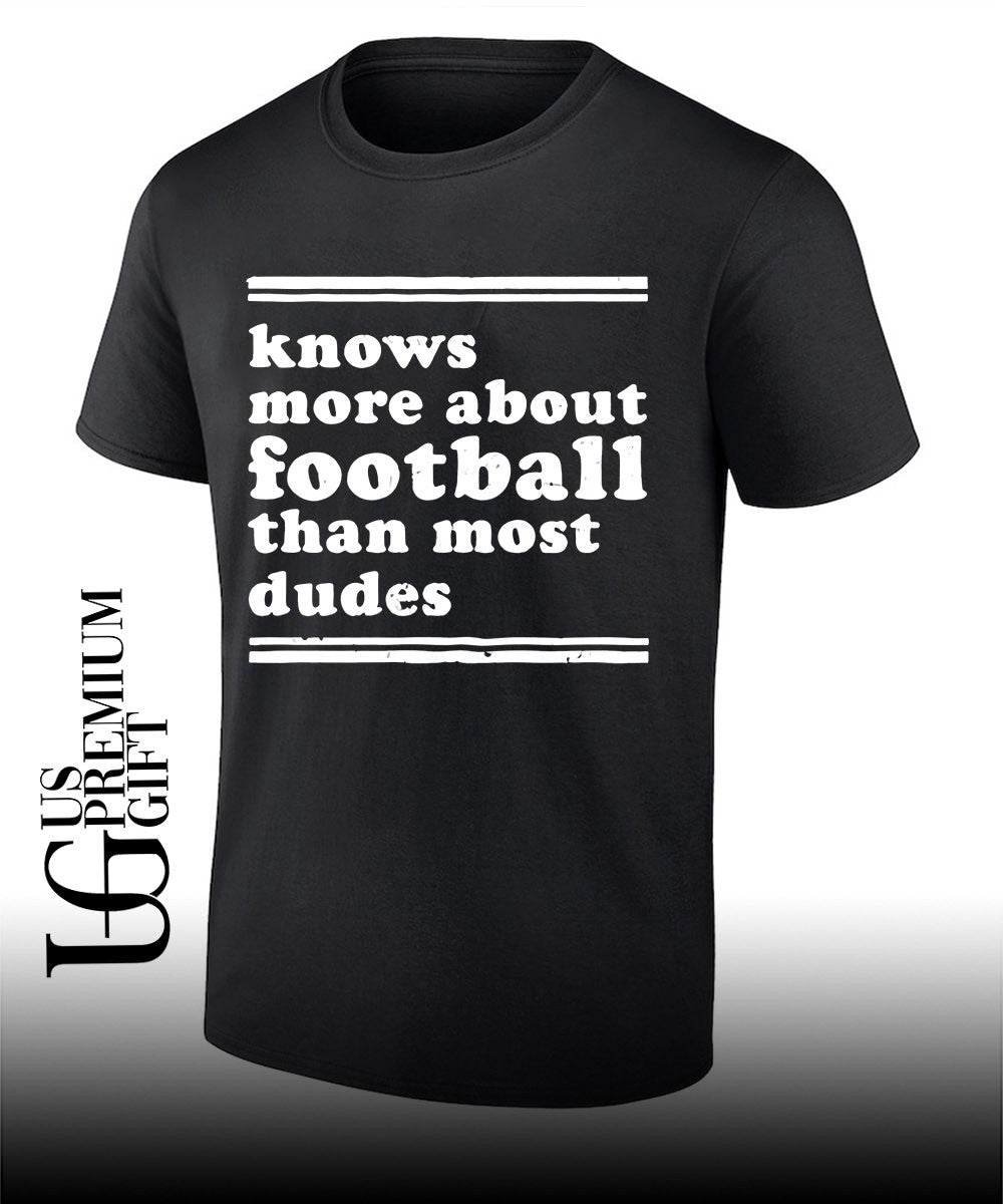 Knows more about football than most dudes shirt Unisex T-shirt, Sweatshirt, Hoodie, Long Sleeve Tee - T-Shirt, Sweatshirt, Hoodie