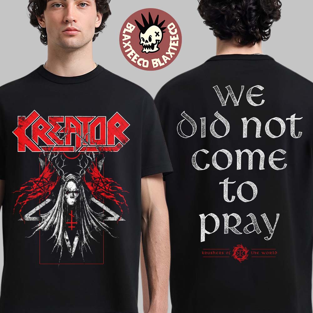 Kreator Krushers Of The World Merch We Did Not Come To Pray Tranenpalast T-Shirt Unisex T-shirt, Sweatshirt, Hoodie, Long Sleeve Tee - T-Shirt, Sweatshirt, Hoodie