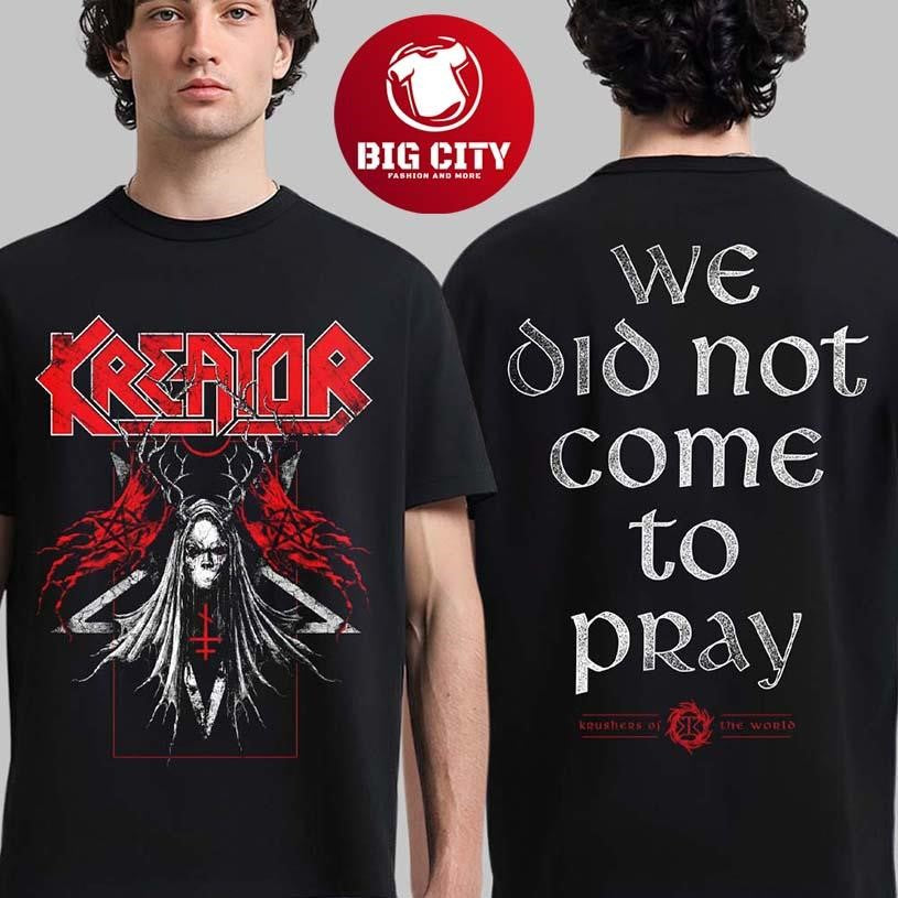 Kreator Krushers Of The World Merch We Did Not Come To Pray Tranenpalast Two Sided Shirt Unisex T-shirt, Sweatshirt, Hoodie, Long Sleeve Tee - T-Shirt, Sweatshirt, Hoodie