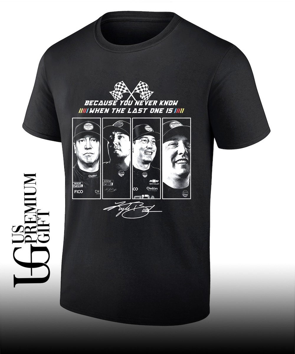 Kyle Busch 2026 because you never know when the last one is signature shirt Unisex T-shirt, Sweatshirt, Hoodie, Long Sleeve Tee - T-Shirt, Sweatshirt, Hoodie
