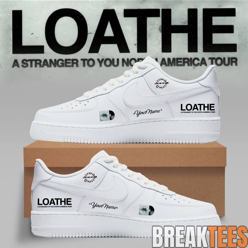 LOATHE A Stranger To You North America Tour 2026 Custom Air Force 1 Shoes Unisex T-shirt, Sweatshirt, Hoodie, Long Sleeve Tee - T-Shirt, Sweatshirt, Hoodie