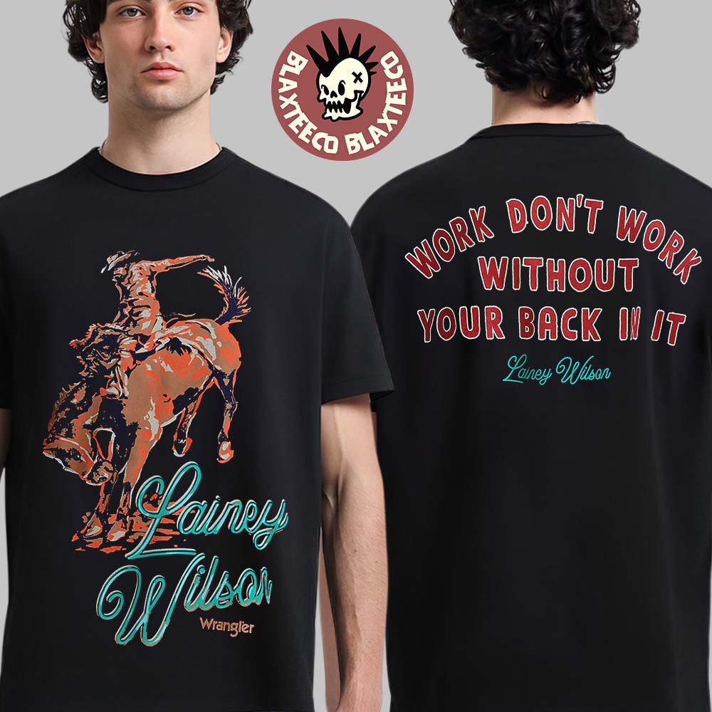 Lainey Wilson X Wrangler Work Dont Work Without Your Back In It T-Shirt Unisex T-shirt, Sweatshirt, Hoodie, Long Sleeve Tee - T-Shirt, Sweatshirt, Hoodie