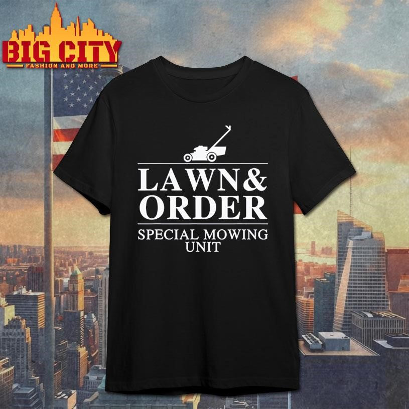 Lawn &amp; order special mowing unit funny dad joke Shirt Unisex T-shirt, Sweatshirt, Hoodie, Long Sleeve Tee - T-Shirt, Sweatshirt, Hoodie