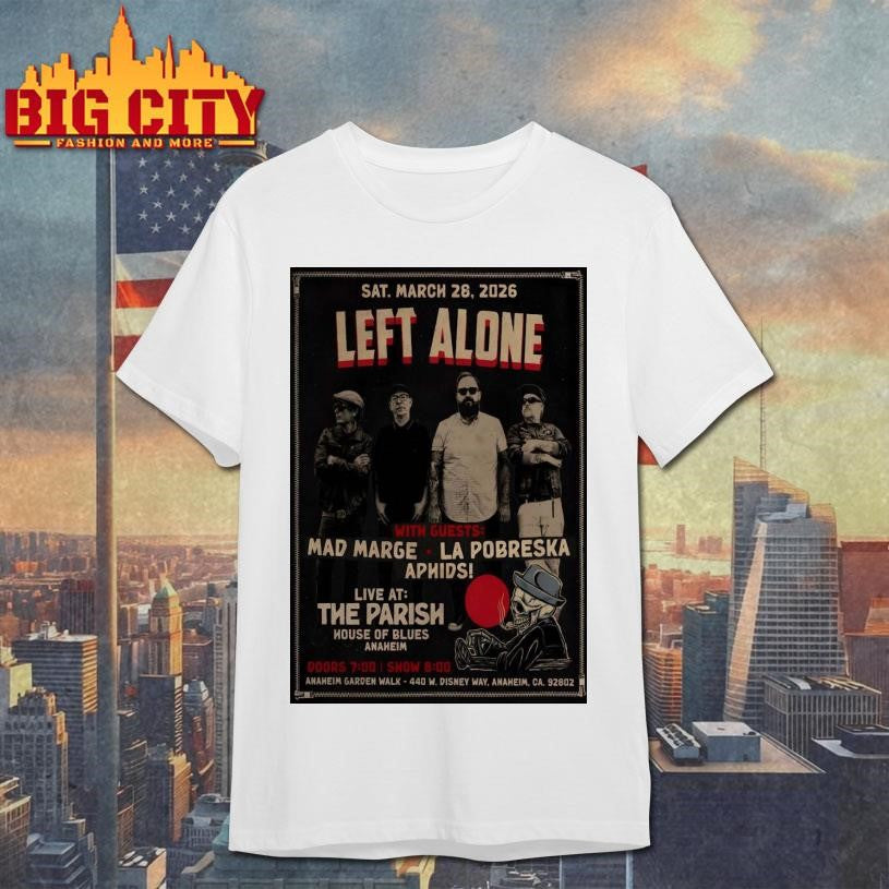 Left Alone 3.28.2026 Anaheim CA Poster Shirt Unisex T-shirt, Sweatshirt, Hoodie, Long Sleeve Tee - T-Shirt, Sweatshirt, Hoodie