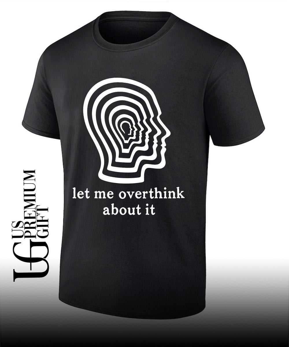 Let me overthink about it shirt Unisex T-shirt, Sweatshirt, Hoodie, Long Sleeve Tee - T-Shirt, Sweatshirt, Hoodie
