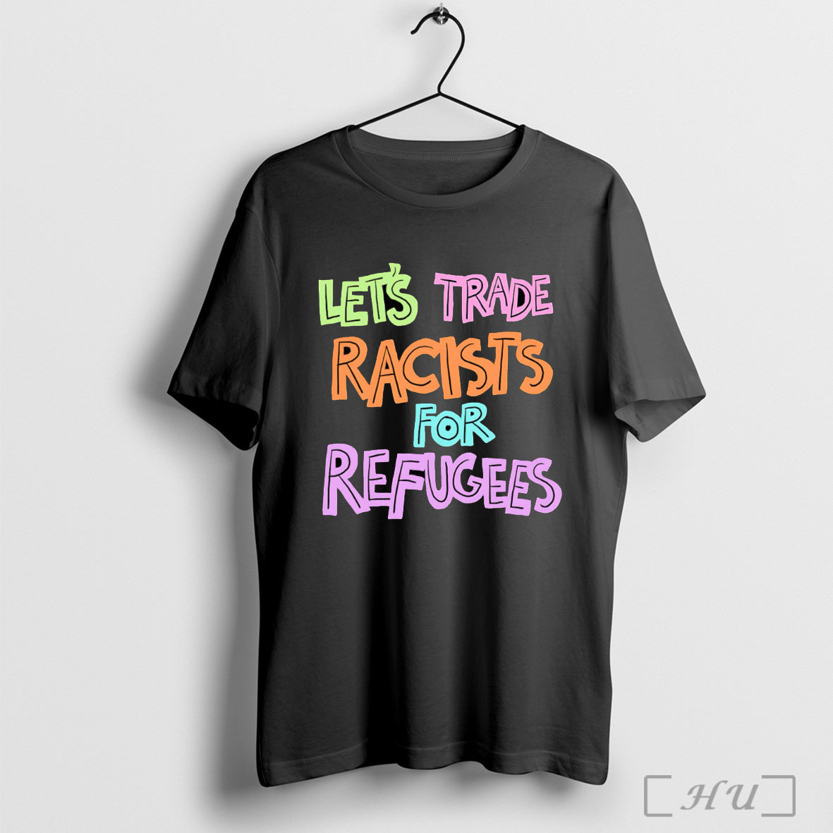 Lets Trade Racists For Refugees T Shirt Unisex T-shirt, Sweatshirt, Hoodie, Long Sleeve Tee - T-Shirt, Sweatshirt, Hoodie