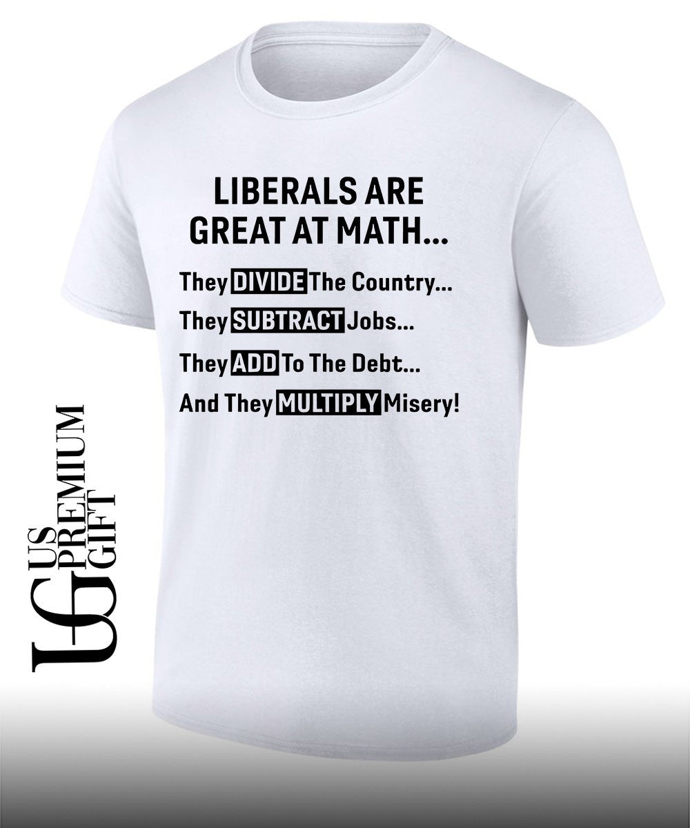 Liberals are great at math T-shirt Unisex T-shirt, Sweatshirt, Hoodie, Long Sleeve Tee - T-Shirt, Sweatshirt, Hoodie