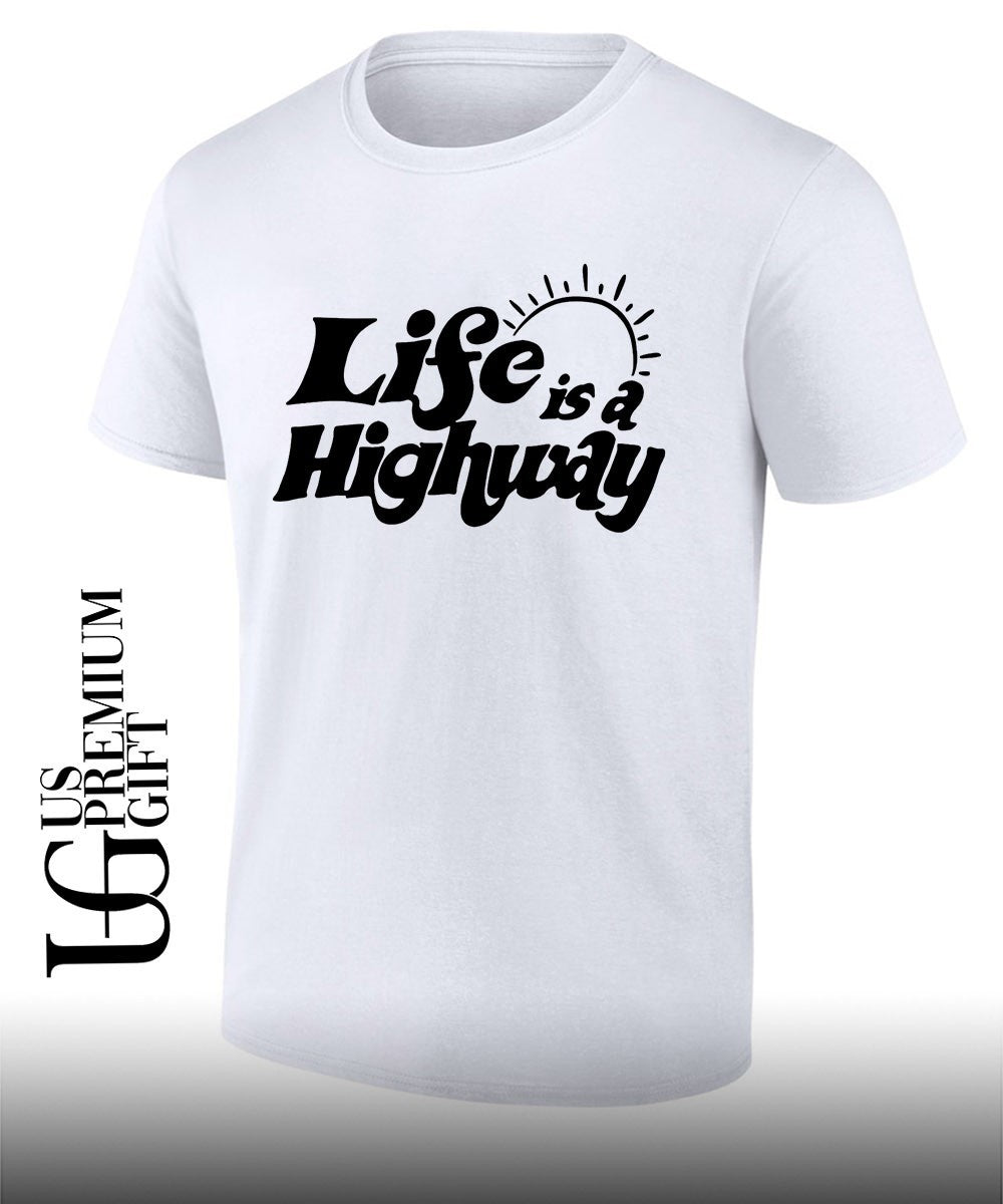 Life is a highway shirt Unisex T-shirt, Sweatshirt, Hoodie, Long Sleeve Tee - T-Shirt, Sweatshirt, Hoodie