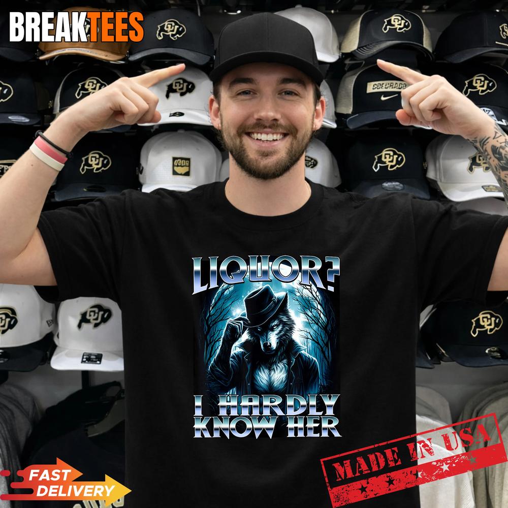 Liquor I Hardly Know Her Cringe Daddy Alpha Wolf Meme Shirt Unisex T-shirt, Sweatshirt, Hoodie, Long Sleeve Tee - T-Shirt, Sweatshirt, Hoodie