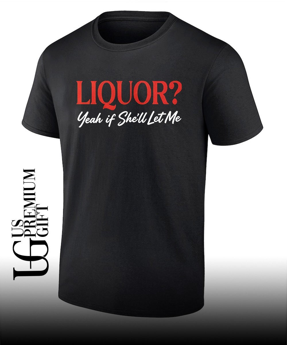Liquor yeah if shell let me shirt Unisex T-shirt, Sweatshirt, Hoodie, Long Sleeve Tee - T-Shirt, Sweatshirt, Hoodie