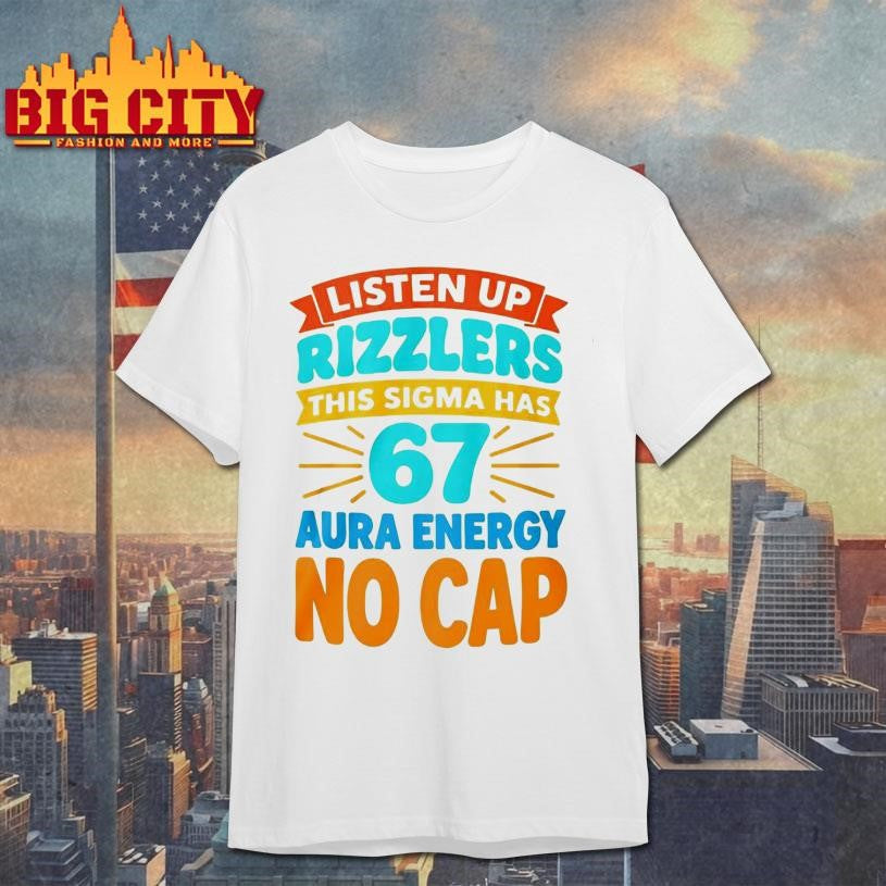 Listen Up Rizzlers This Sigma Has 67 Aura Energy No Cap Shirt Unisex T-shirt, Sweatshirt, Hoodie, Long Sleeve Tee - T-Shirt, Sweatshirt, Hoodie