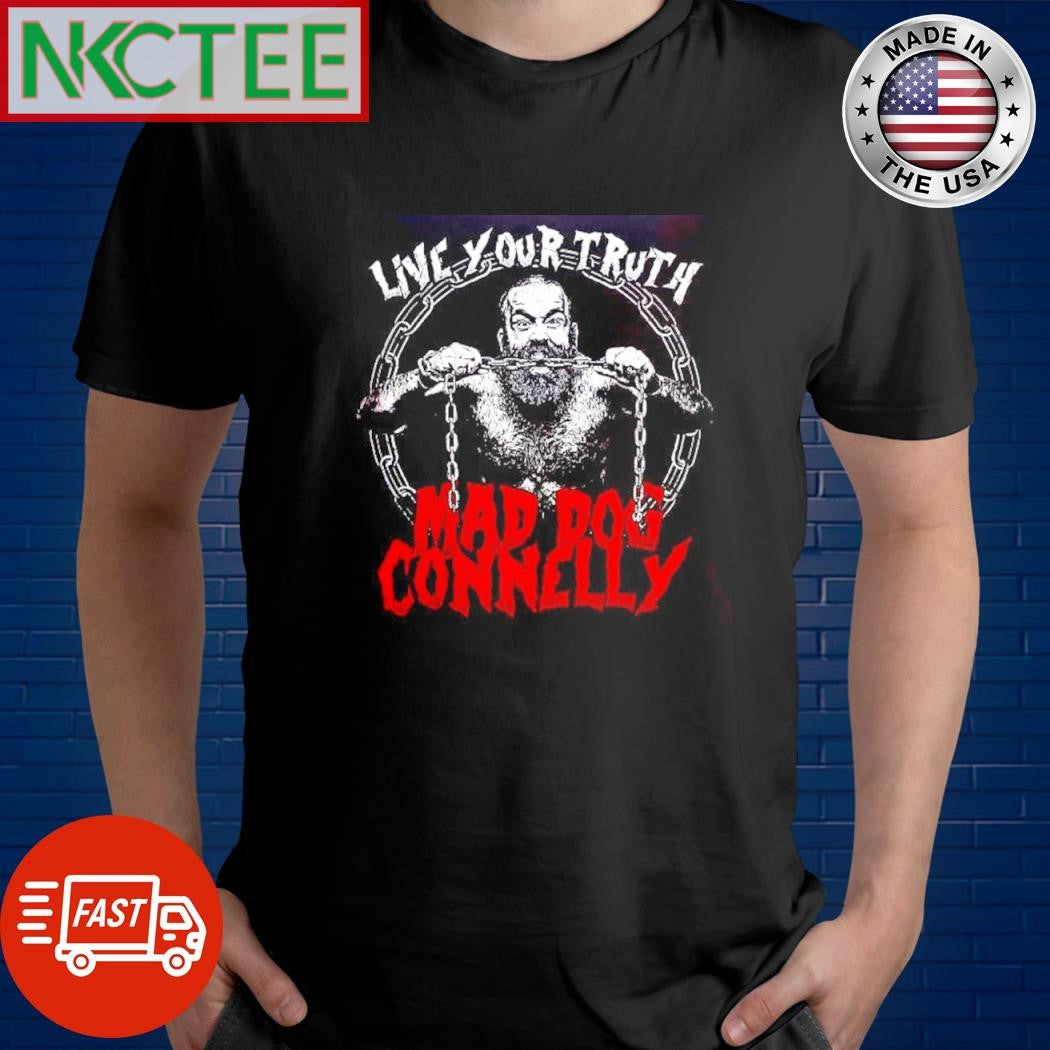 Live your truth mad dog connelly shirt Unisex T-shirt, Sweatshirt, Hoodie, Long Sleeve Tee - T-Shirt, Sweatshirt, Hoodie