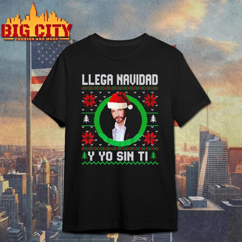Llega Navidad Y Yo Sin Ti Ugly Xmas Shirt Unisex T-shirt, Sweatshirt, Hoodie, Long Sleeve Tee - T-Shirt, Sweatshirt, Hoodie