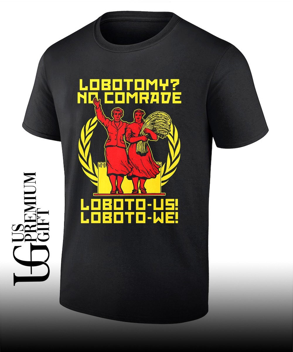 Lobotomy No Comrade Loboto-us Loboto-we shirt Unisex T-shirt, Sweatshirt, Hoodie, Long Sleeve Tee - T-Shirt, Sweatshirt, Hoodie