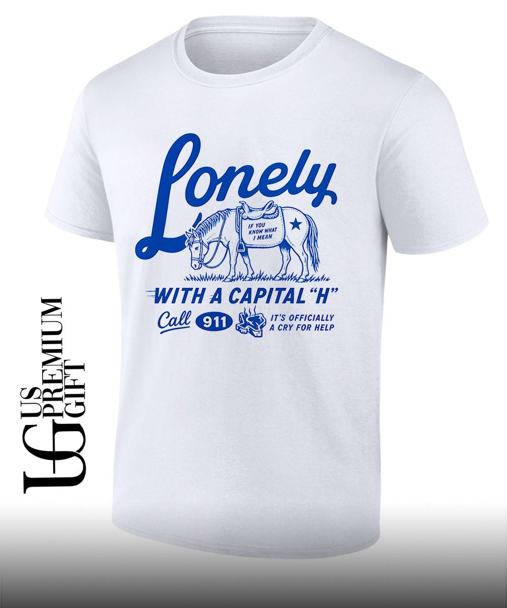 Lonely with a capital H Call 911 shirt Unisex T-shirt, Sweatshirt, Hoodie, Long Sleeve Tee - T-Shirt, Sweatshirt, Hoodie