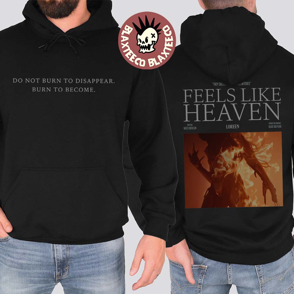 Loreen Feels Like Heaven Single Merch Burn To Become Hoodie Unisex T-shirt, Sweatshirt, Hoodie, Long Sleeve Tee - T-Shirt, Sweatshirt, Hoodie