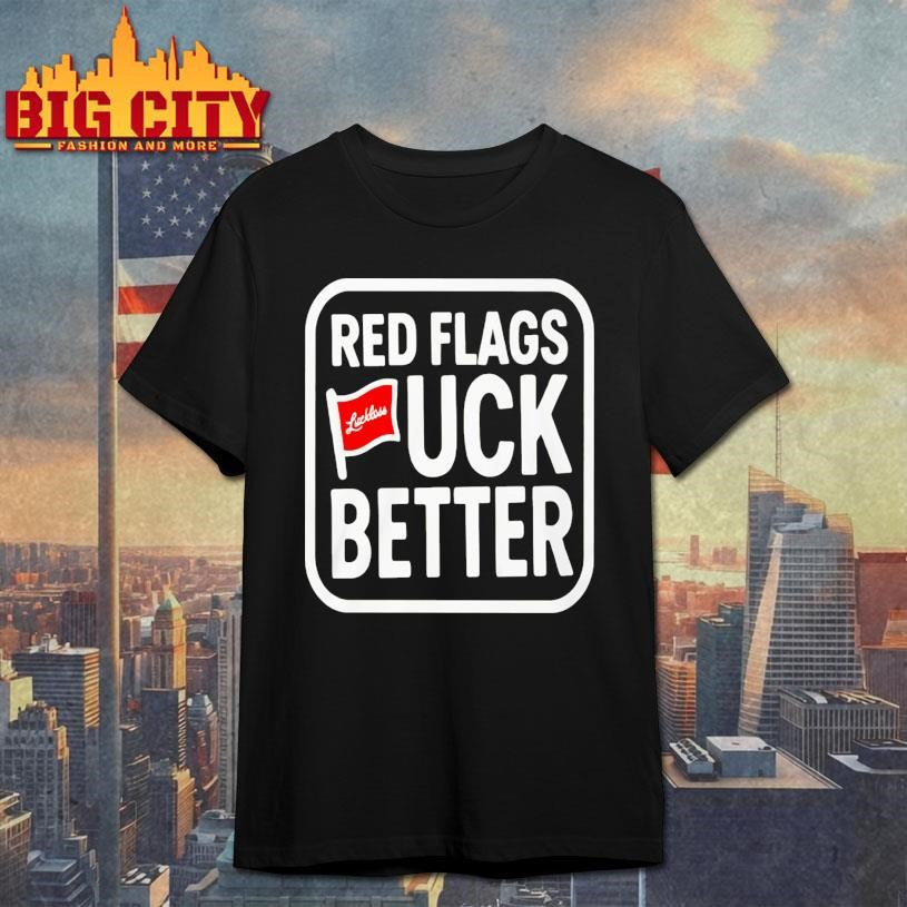 Luckless Red Flags Fuck Better Shirt Unisex T-shirt, Sweatshirt, Hoodie, Long Sleeve Tee - T-Shirt, Sweatshirt, Hoodie