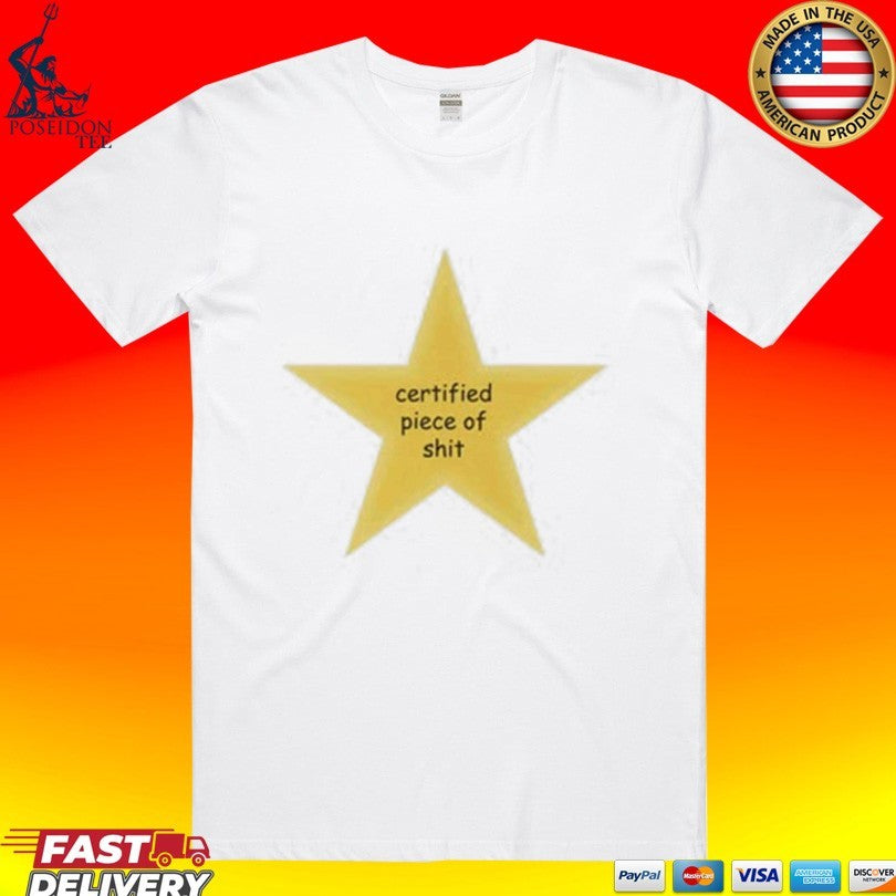 Certified Piece Of Shit Star T-shirt Unisex T-shirt, Sweatshirt, Hoodie, Long Sleeve Tee - T-Shirt, Sweatshirt, Hoodie