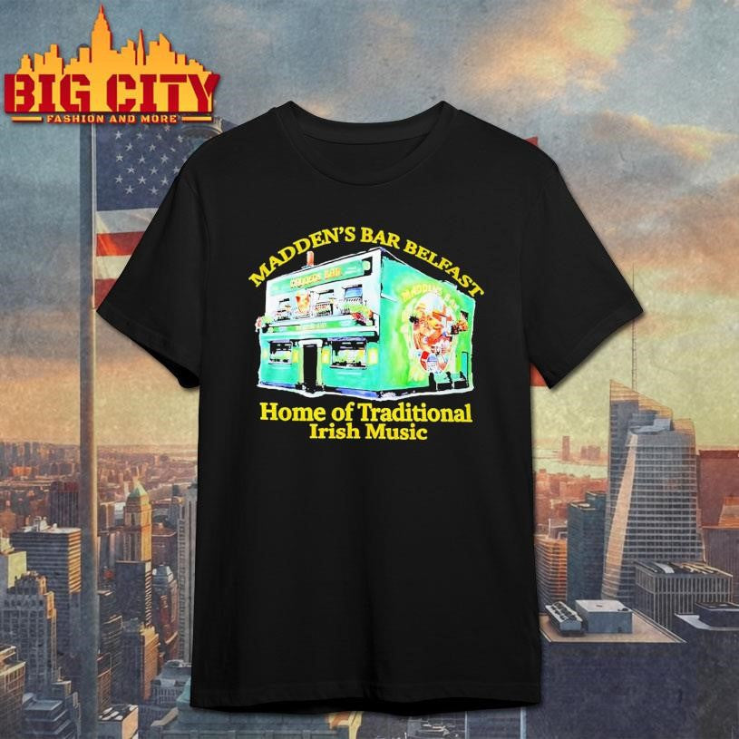 Maddens Bar Belfast Home Of Traditional Irish Music shirt Unisex T-shirt, Sweatshirt, Hoodie, Long Sleeve Tee - T-Shirt, Sweatshirt, Hoodie