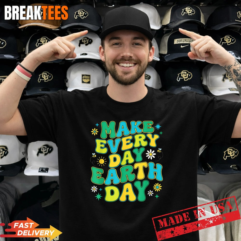 Make Every Day Earth Day Environmental Nature Lovers Shirt Unisex T-shirt, Sweatshirt, Hoodie, Long Sleeve Tee - T-Shirt, Sweatshirt, Hoodie