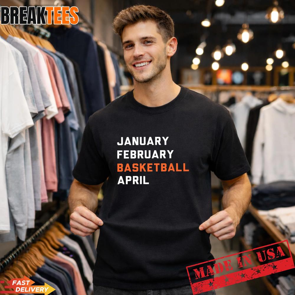 March Madness 2026 January February Basketball April T-Shirt Unisex T-shirt, Sweatshirt, Hoodie, Long Sleeve Tee - T-Shirt, Sweatshirt, Hoodie
