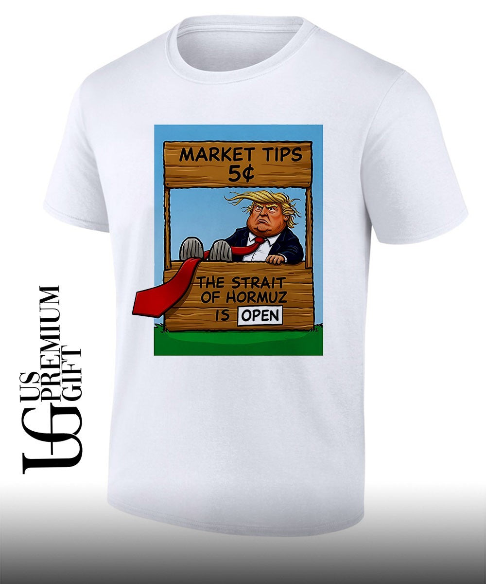 Market Tips 5 The Strait Of Hormuz is Open Trump parody shirt Unisex T-shirt, Sweatshirt, Hoodie, Long Sleeve Tee - T-Shirt, Sweatshirt, Hoodie