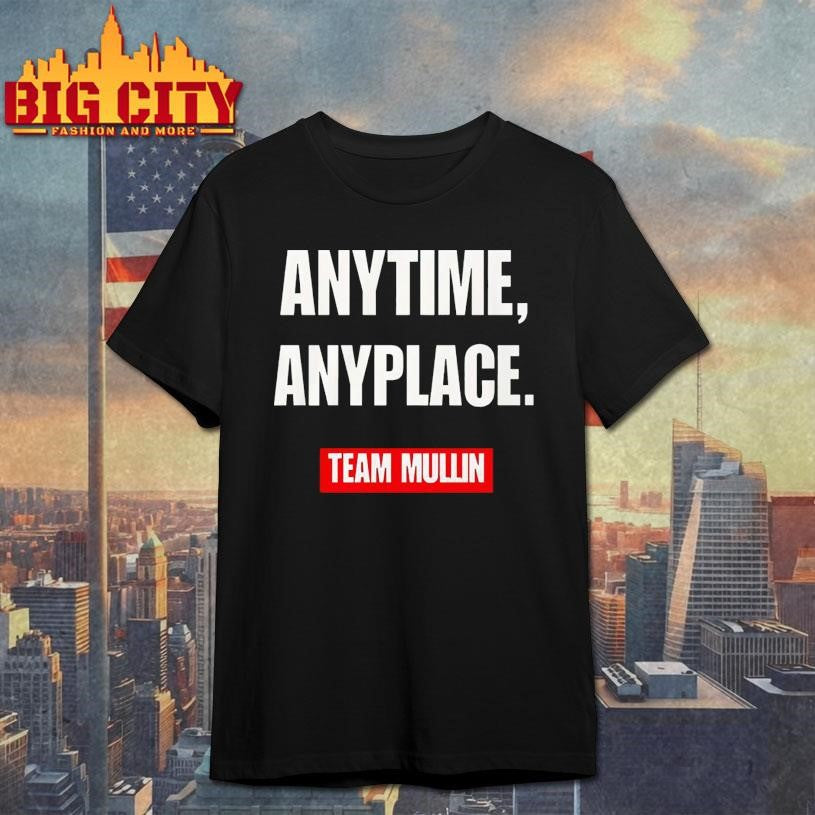 Markwayne Mullin Anytime Anyplace Team Mullin shirt Unisex T-shirt, Sweatshirt, Hoodie, Long Sleeve Tee - T-Shirt, Sweatshirt, Hoodie
