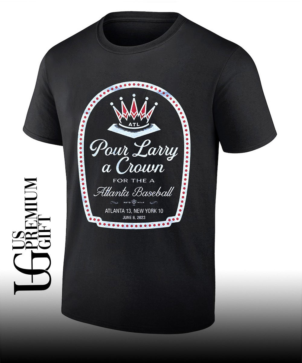 Matt Olson Atlanta Braves wearing Pour Larry A Crown for the a Atlanta baseball shirt Unisex T-shirt, Sweatshirt, Hoodie, Long Sleeve Tee - T-Shirt, Sweatshirt, Hoodie
