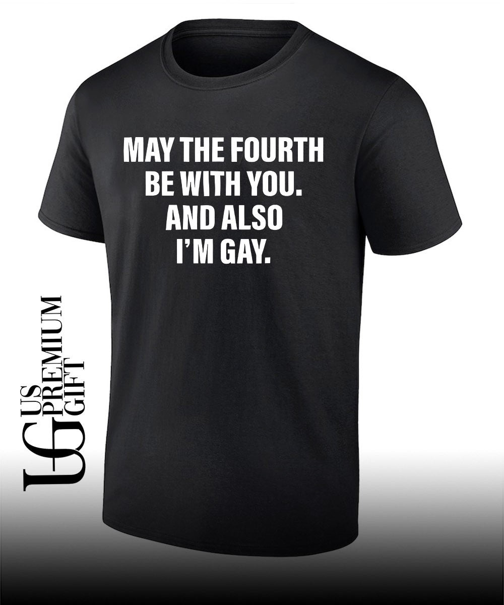 May the fourth be with you and also Im Gay shirt Unisex T-shirt, Sweatshirt, Hoodie, Long Sleeve Tee - T-Shirt, Sweatshirt, Hoodie