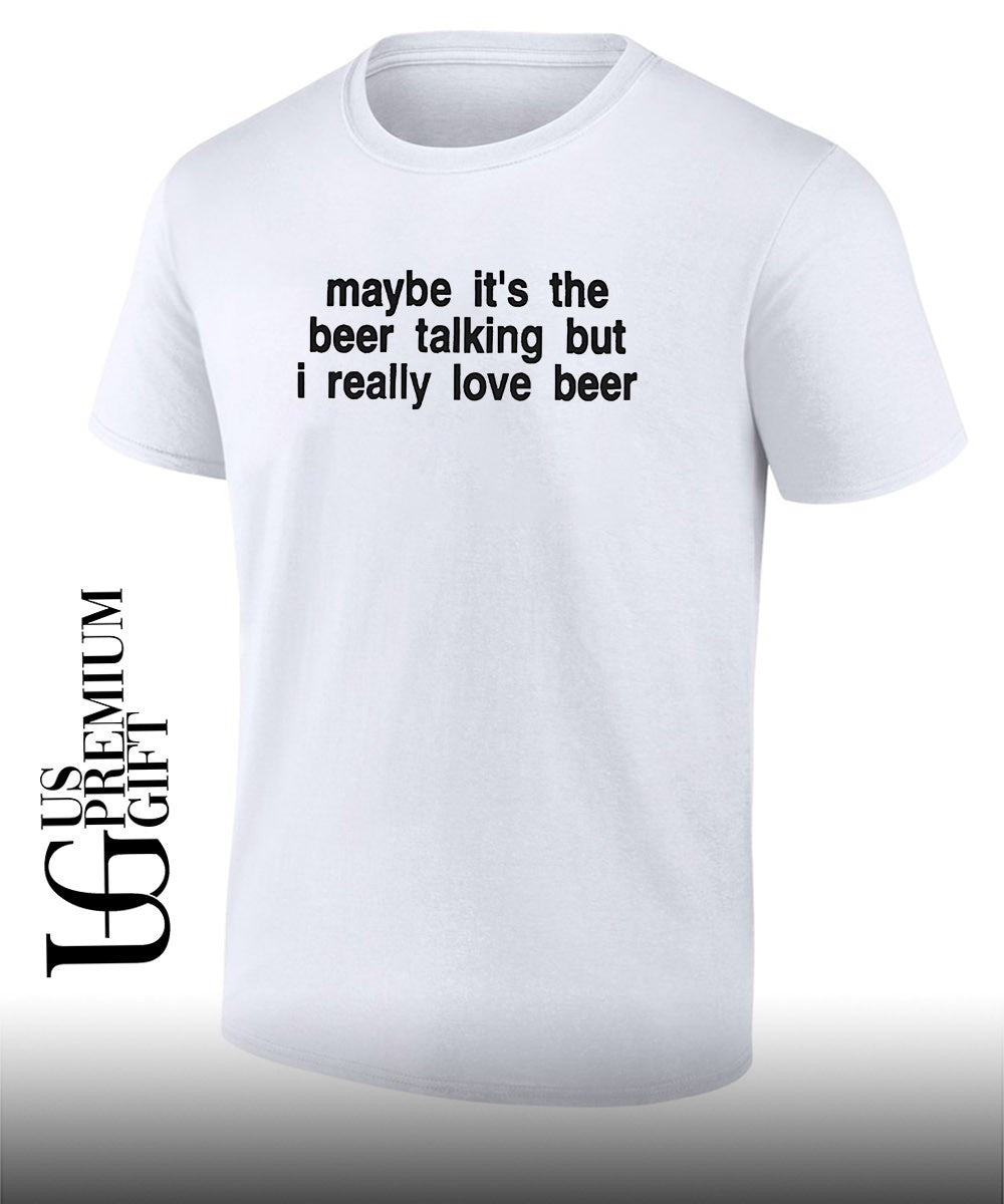 Maybe its the beer talking but I really love beer shirt Unisex T-shirt, Sweatshirt, Hoodie, Long Sleeve Tee - T-Shirt, Sweatshirt, Hoodie