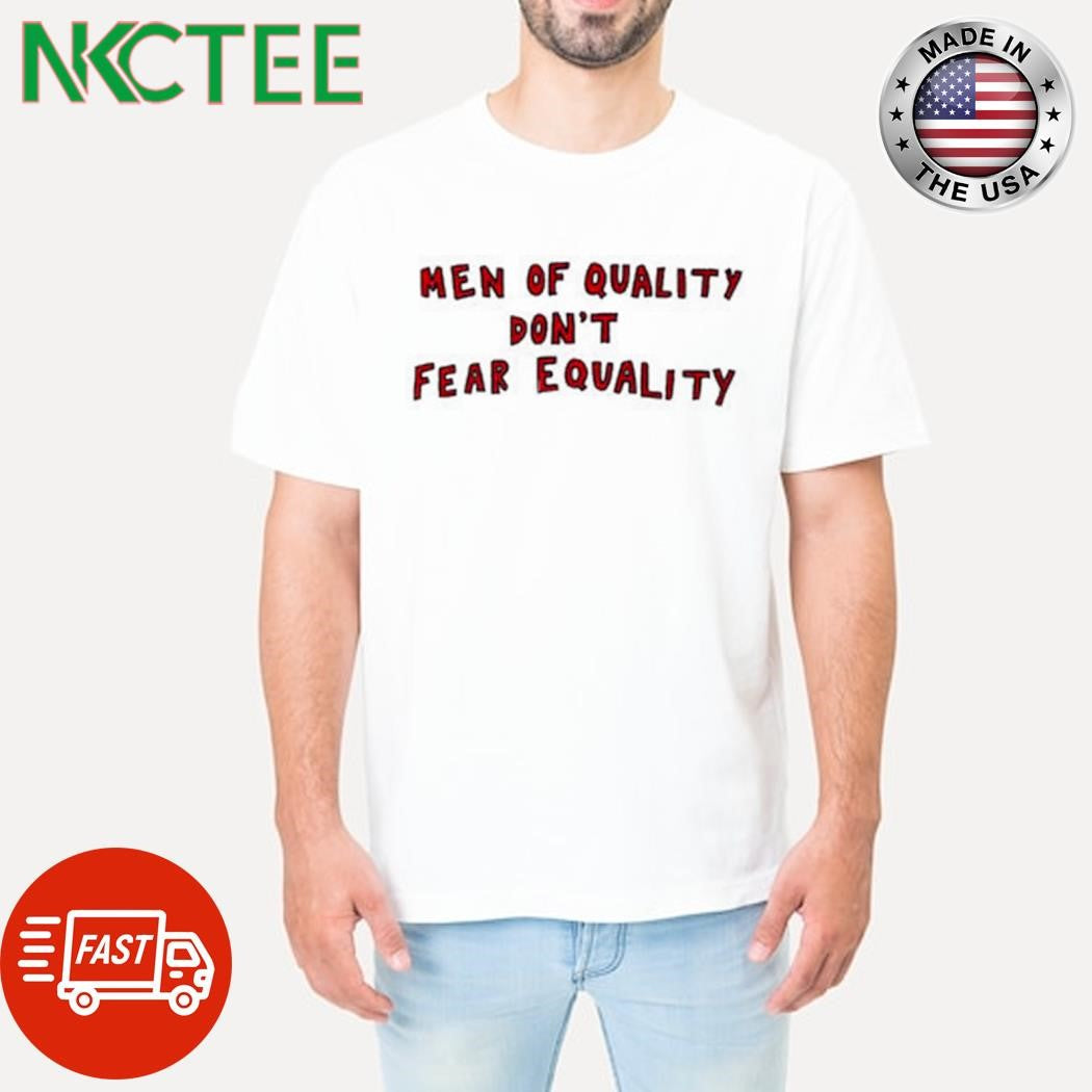 Men of quality don’t fear equality shirt Unisex T-shirt, Sweatshirt, Hoodie, Long Sleeve Tee - T-Shirt, Sweatshirt, Hoodie
