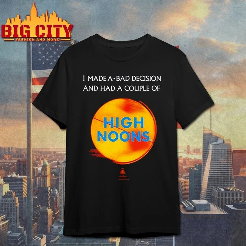 Methsyndicate I Made A Bad Decision And Had A Couple Of High Noons shirt Unisex T-shirt, Sweatshirt, Hoodie, Long Sleeve Tee - T-Shirt, Sweatshirt, Hoodie