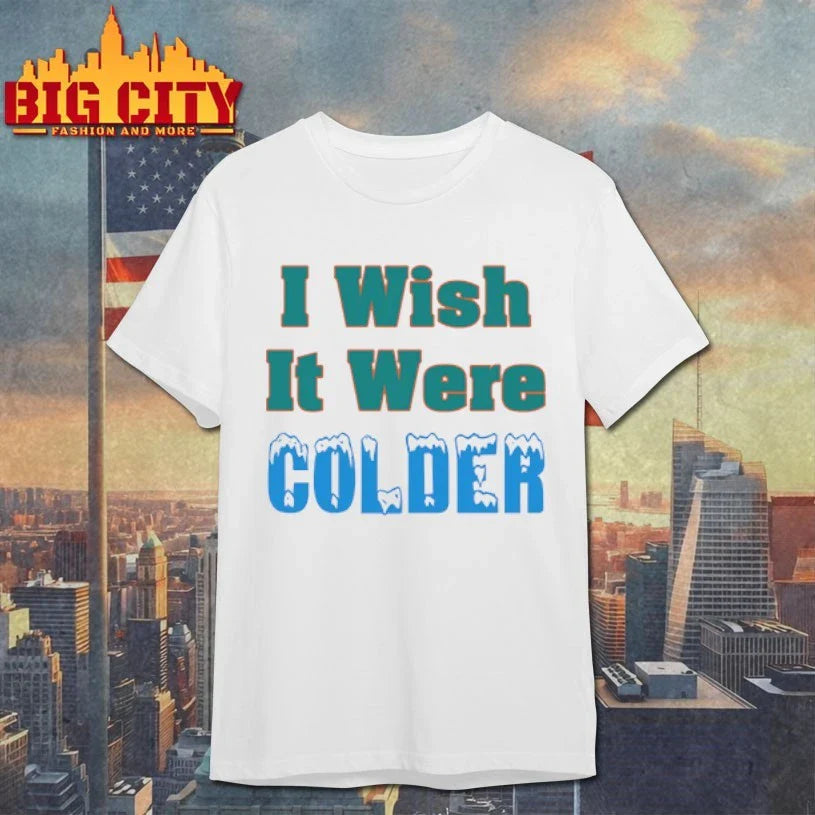 Official Mike McDaniel I Wish It Were Colder shirt Unisex T-shirt, Sweatshirt, Hoodie, Long Sleeve Tee - T-Shirt, Sweatshirt, Hoodie