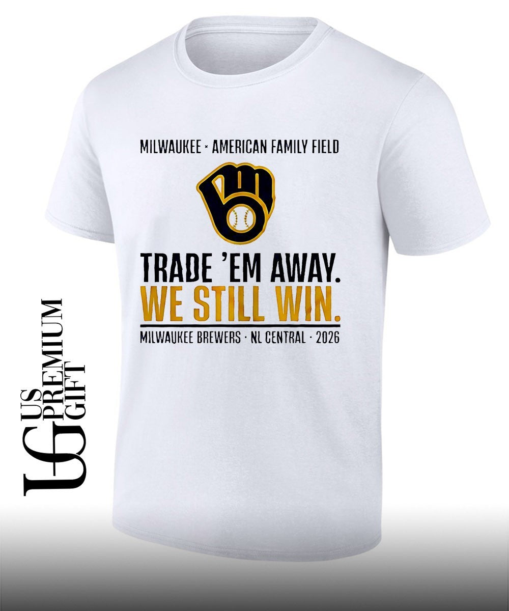 Milwaukee Brewers Trade Em Away We Still Win 2026 NL Central shirt Unisex T-shirt, Sweatshirt, Hoodie, Long Sleeve Tee - T-Shirt, Sweatshirt, Hoodie