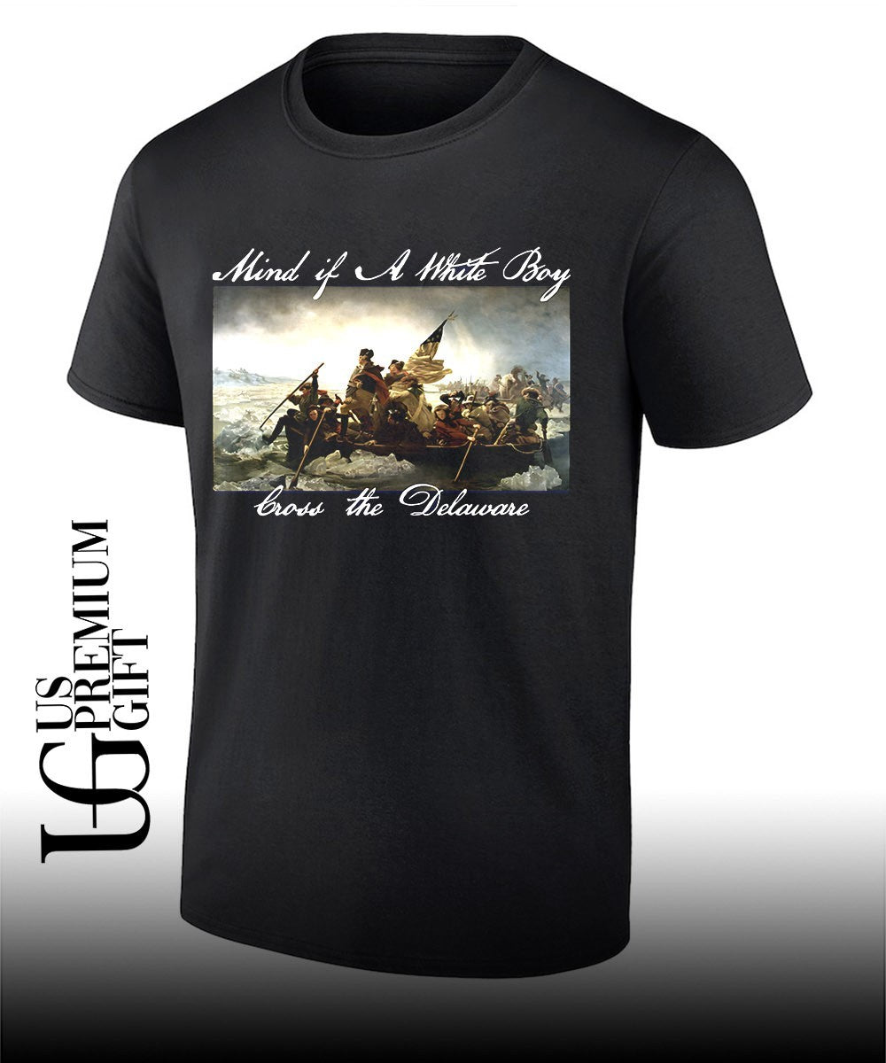 Mind if a White Boy bross the Delaware Washington Crossing the Delaware shirt Unisex T-shirt, Sweatshirt, Hoodie, Long Sleeve Tee - T-Shirt, Sweatshirt, Hoodie