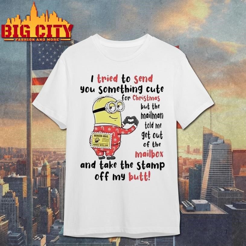Minion I Tried To Send You Something Cute For Christmas The Mailman Told Me To Get Out Of The Mailbox And Take The Stamp Off My Butt shirt - T-Shirt, Sweatshirt, Hoodie