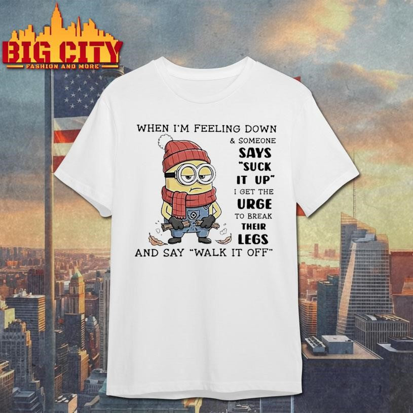 Minion When Im Feeling Down Someone Says Suck It Up Shirt Unisex T-shirt, Sweatshirt, Hoodie, Long Sleeve Tee - T-Shirt, Sweatshirt, Hoodie